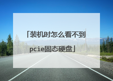装机时怎么看不到pcie固态硬盘