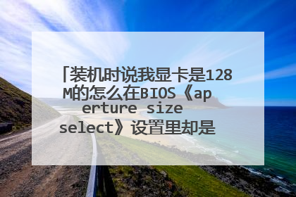 装机时说我显卡是128M的怎么在BIOS《aperture size select》设置里却是64M为什么啊!请高手帮帮忙!!谢谢