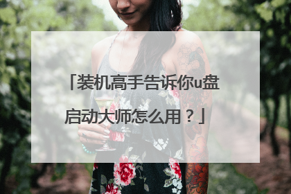 装机高手告诉你u盘启动大师怎么用?