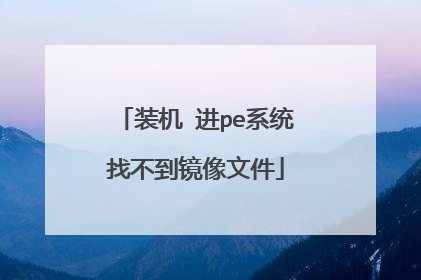 装机 进pe系统找不到镜像文件