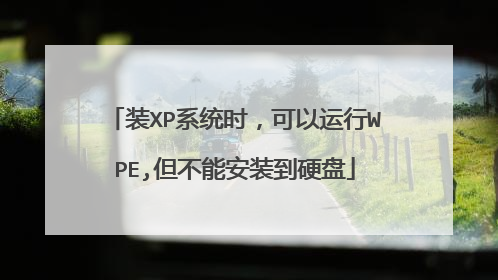 装XP系统时,可以运行WPE,但不能安装到硬盘