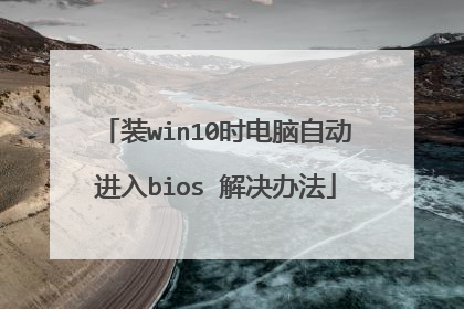 装win10时电脑自动进入bios 解决办法
