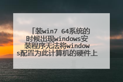 装win7 64系统的时候出现windows安装程序无法将windows配置为此计算机的硬件上运行如何解决?