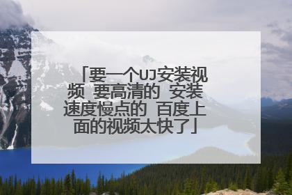 要一个UJ安装视频 要高清的 安装速度慢点的 百度上面的视频太快了