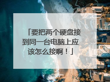 要把两个硬盘接到同一台电脑上应该怎么接啊!