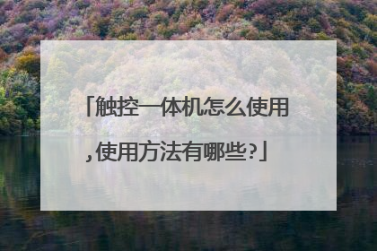触控一体机怎么使用,使用方法有哪些?