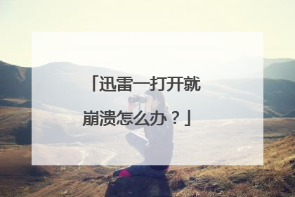 迅雷一打开就崩溃怎么办？
