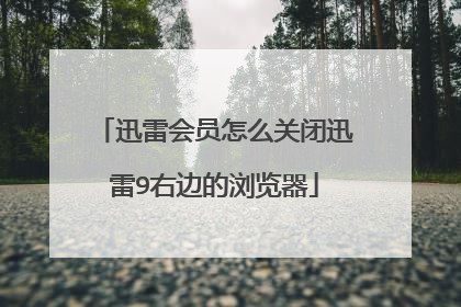 迅雷会员怎么关闭迅雷9右边的浏览器