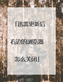 迅雷更新后右边的浏览器怎么关闭