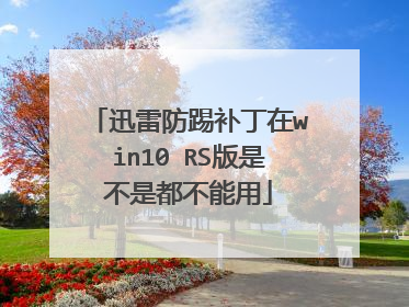迅雷防踢补丁在win10 RS版是不是都不能用
