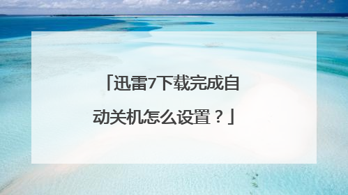迅雷7下载完成自动关机怎么设置?