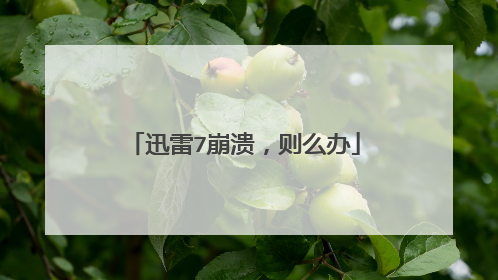 迅雷7崩溃,则么办