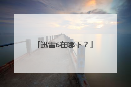 迅雷6在哪下?