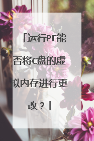 运行PE能否将C盘的虚拟内存进行更改?