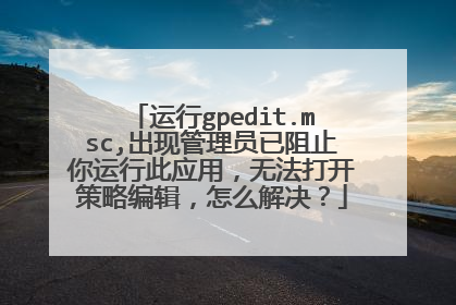 运行gpedit.msc,出现管理员已阻止你运行此应用,无法打开策略编辑,怎么解决?