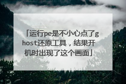 运行pe是不小心点了ghost还原工具，结果开机时出现了这个画面