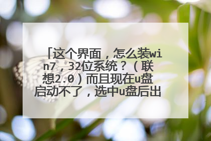 这个界面,怎么装win7,32位系统?(联想2.0)而且现在u盘启动不了,选中u盘后出来一堆字母,
