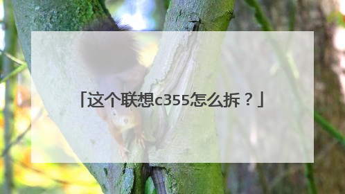 这个联想c355怎么拆?