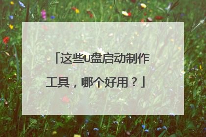 这些U盘启动制作工具,哪个好用?