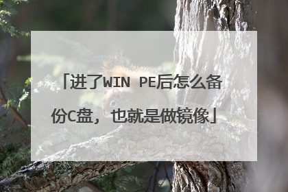 进了WIN PE后怎么备份C盘, 也就是做镜像