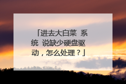 进去大白菜 系统 说缺少硬盘驱动,怎么处理?