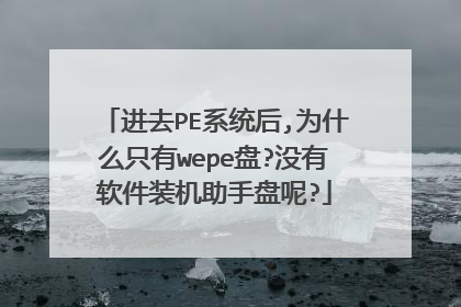进去PE系统后,为什么只有wepe盘?没有软件装机助手盘呢?