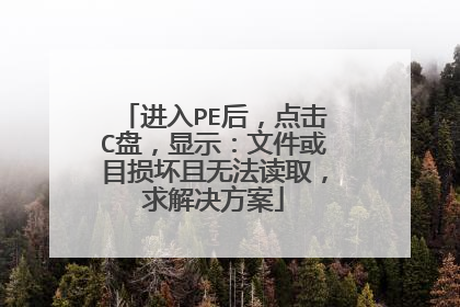 进入PE后,点击C盘,显示:文件或目损坏且无法读取,求解决方案