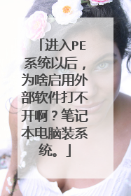 进入PE系统以后,为啥启用外部软件打不开啊?笔记本电脑装系统。