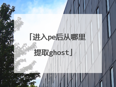 进入pe后从哪里提取ghost