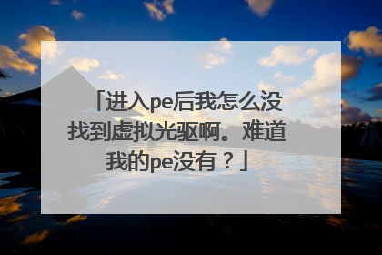 进入pe后我怎么没找到虚拟光驱啊。难道我的pe没有?
