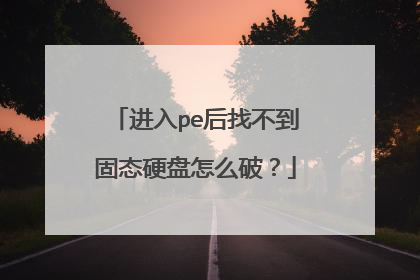 进入pe后找不到固态硬盘怎么破？