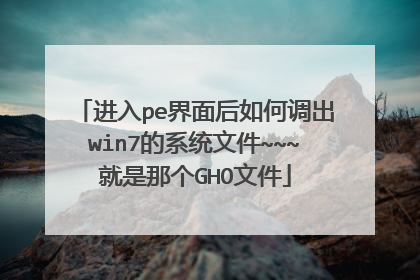 进入pe界面后如何调出win7的系统文件~~~就是那个GHO文件