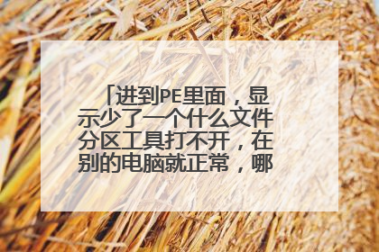 进到PE里面,显示少了一个什么文件分区工具打不开,在别的电脑就正常,哪里出问题了?
