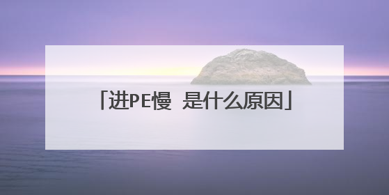 进PE慢 是什么原因