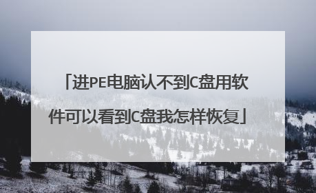 进PE电脑认不到C盘用软件可以看到C盘我怎样恢复