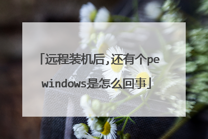 远程装机后,还有个pe windows是怎么回事