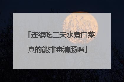 连续吃三天水煮白菜真的能排毒清肠吗