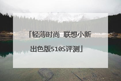 轻薄时尚 联想小新出色版510S评测