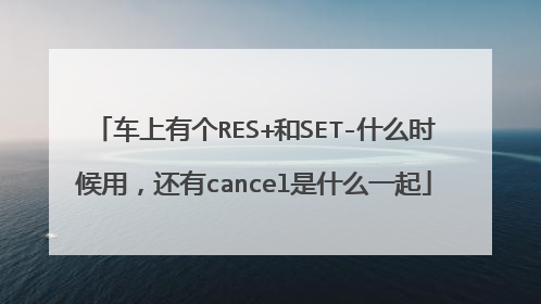 车上有个RES+和SET-什么时候用,还有cancel是什么一起
