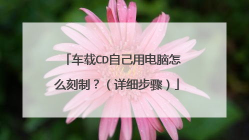 车载CD自己用电脑怎么刻制?(详细步骤)
