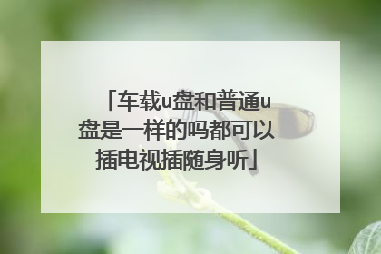车载u盘和普通u盘是一样的吗都可以插电视插随身听
