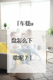 车载u盘怎么下歌呢?