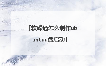 软碟通怎么制作ubuntuu盘启动