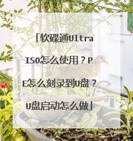 软碟通UltraISO怎么使用？PE怎么刻录到U盘？U盘启动怎么做