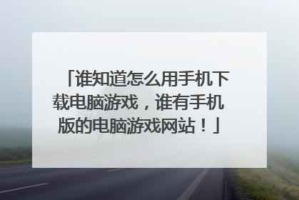 谁知道怎么用手机下载电脑游戏,谁有手机版的电脑游戏网站!