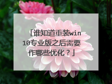 谁知道重装win10专业版之后需要作哪些优化?