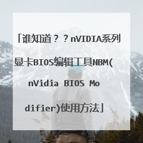 谁知道??nVIDIA系列显卡BIOS编辑工具NBM(nVidia BIOS Modifier)使用方法