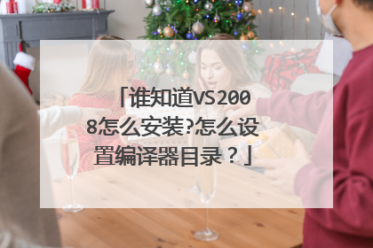 谁知道VS2008怎么安装?怎么设置编译器目录?