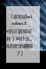 谁知道windowsXP的正版验证补丁叫什么,我想把他删除了