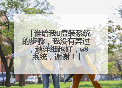 谁给我U盘装系统的步骤,我没有弄过,越详细越好,w8系统,谢谢!